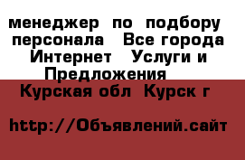 менеджер  по  подбору  персонала - Все города Интернет » Услуги и Предложения   . Курская обл.,Курск г.